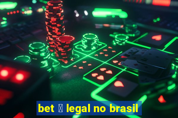 bet 茅 legal no brasil