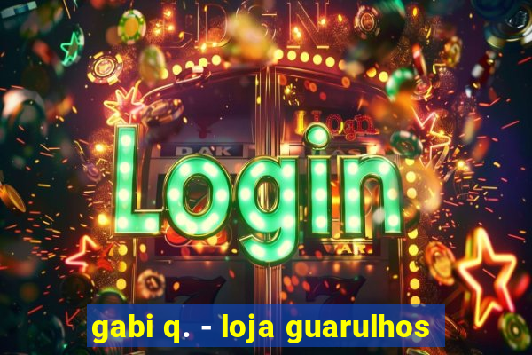 gabi q. - loja guarulhos