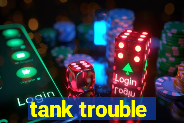 tank trouble