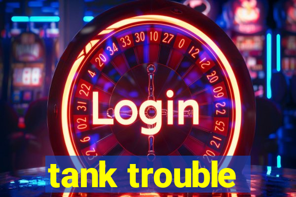 tank trouble