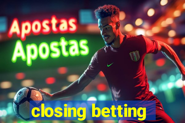 closing betting