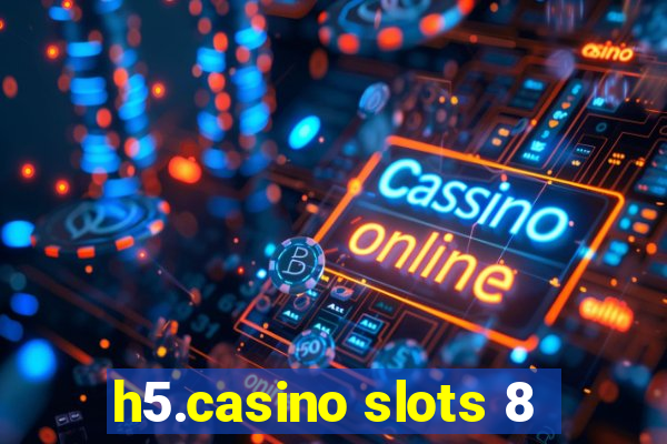 h5.casino slots 8