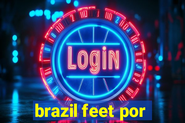 brazil feet por