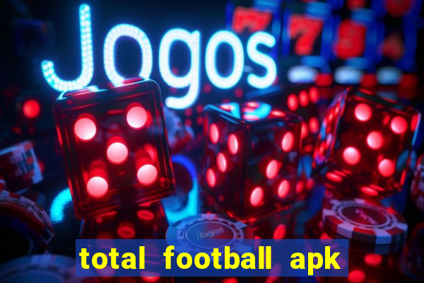 total football apk mod dinheiro infinito