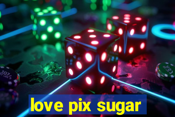 love pix sugar