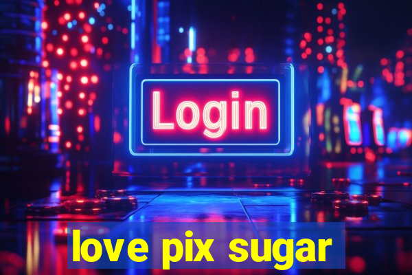 love pix sugar