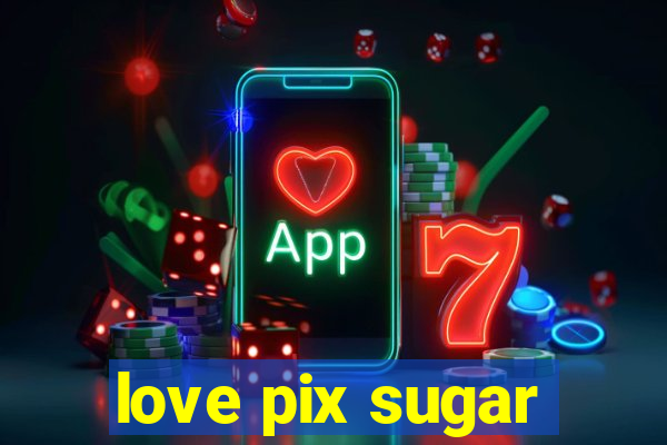 love pix sugar