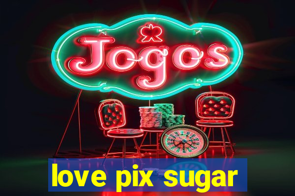 love pix sugar