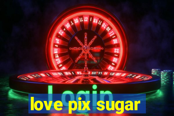 love pix sugar