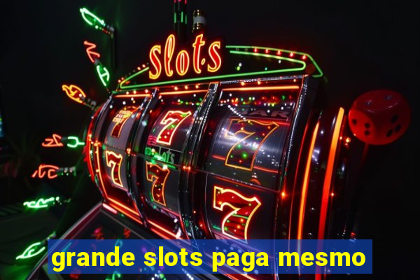 grande slots paga mesmo