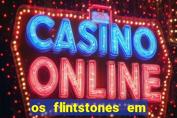 os flintstones em viva rock vegas filme completo dublado