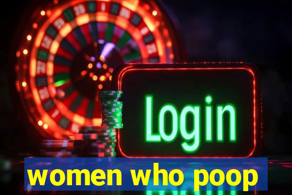 women who poop