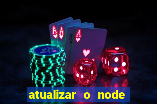 atualizar o node no windows