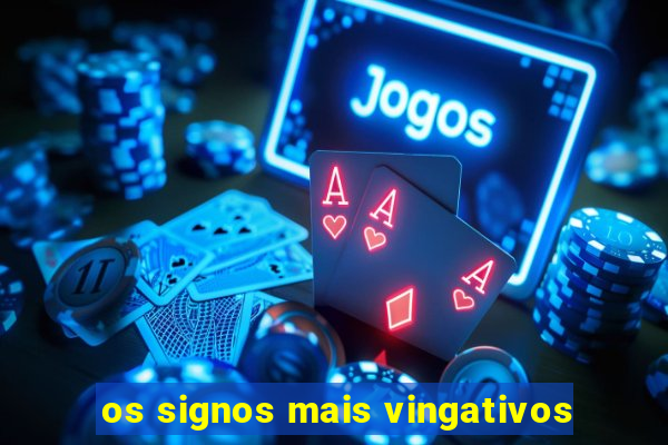 os signos mais vingativos