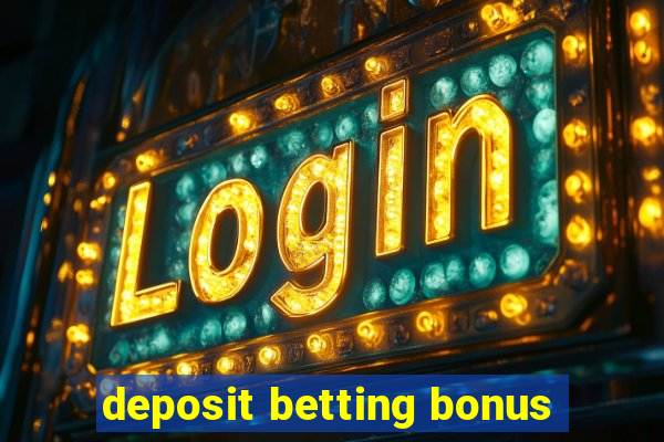 deposit betting bonus