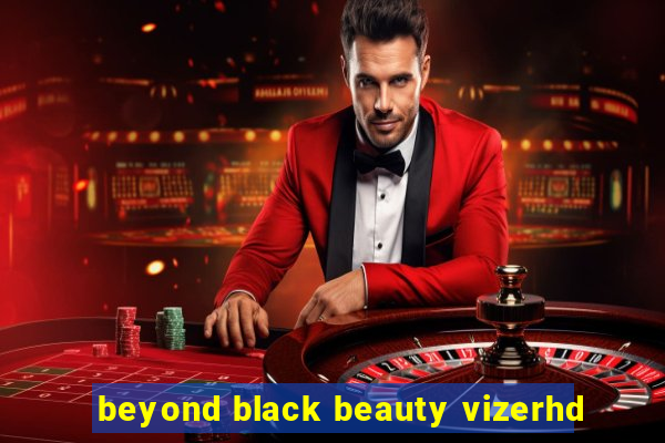 beyond black beauty vizerhd