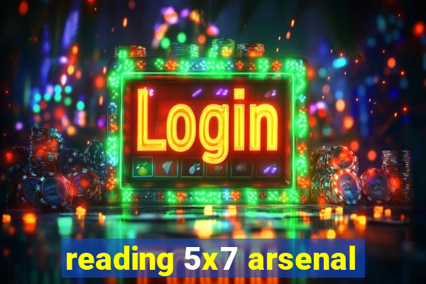 reading 5x7 arsenal