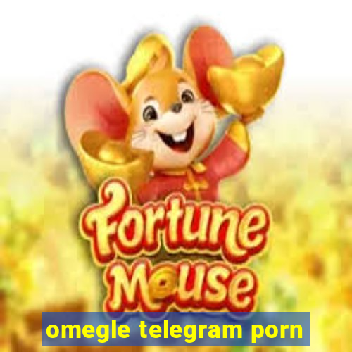 omegle telegram porn