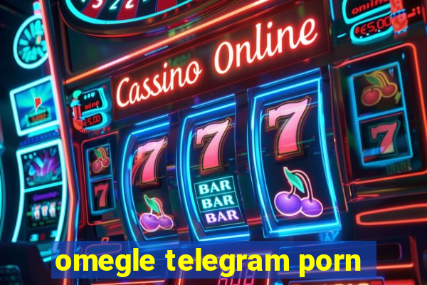 omegle telegram porn