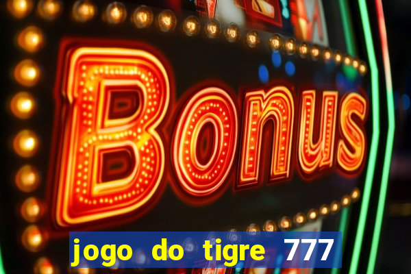 jogo do tigre 777 ganhar dinheiro