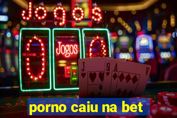 porno caiu na bet