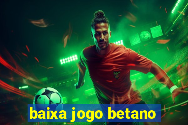 baixa jogo betano