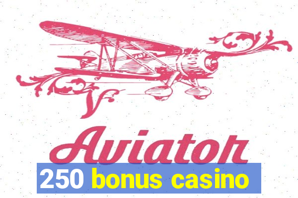 250 bonus casino