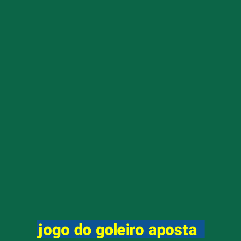 jogo do goleiro aposta