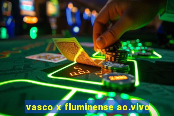 vasco x fluminense ao.vivo