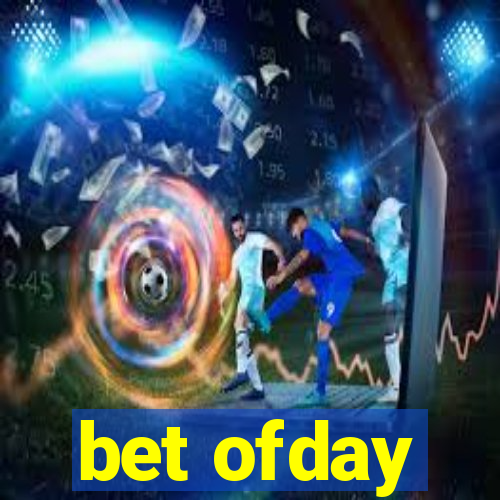 bet ofday