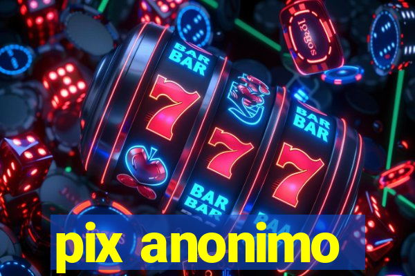 pix anonimo