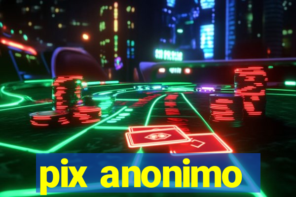 pix anonimo