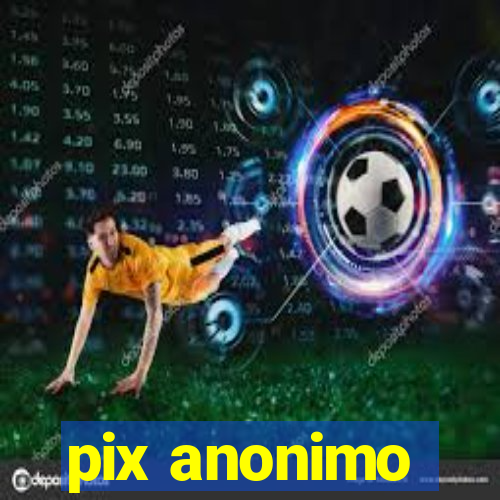 pix anonimo