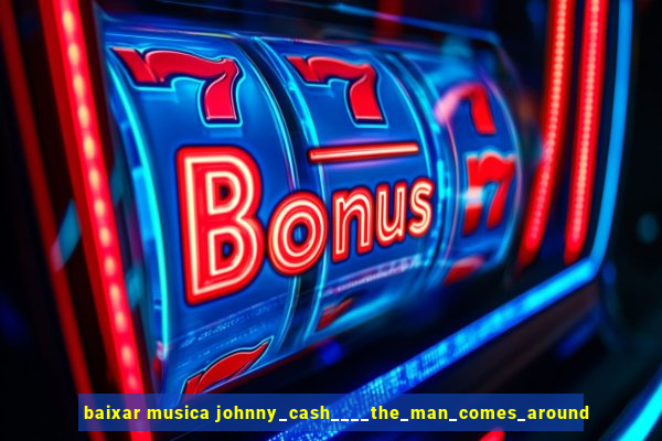 baixar musica johnny_cash____the_man_comes_around