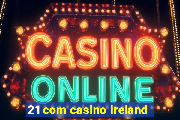 21 com casino ireland