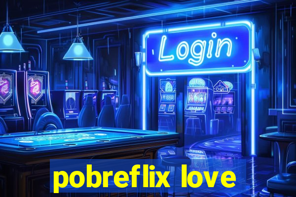 pobreflix love