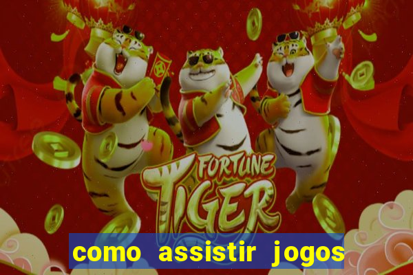 como assistir jogos pela bet365