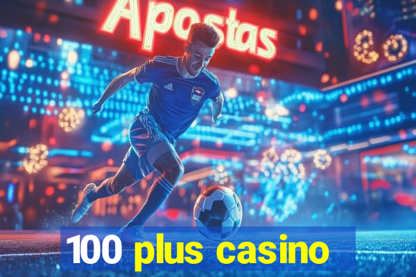 100 plus casino