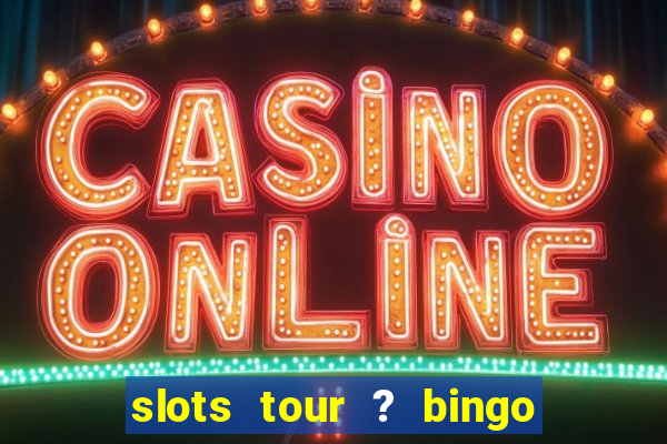 slots tour ? bingo & casino