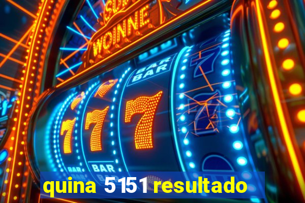 quina 5151 resultado