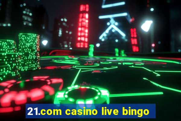 21.com casino live bingo