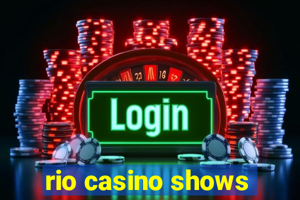 rio casino shows