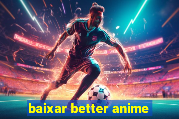 baixar better anime