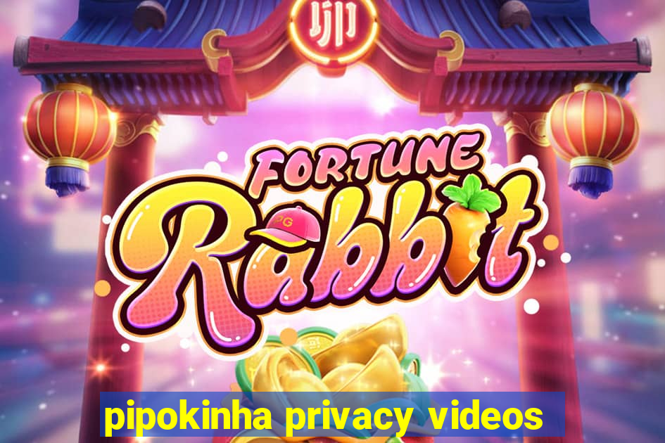 pipokinha privacy videos