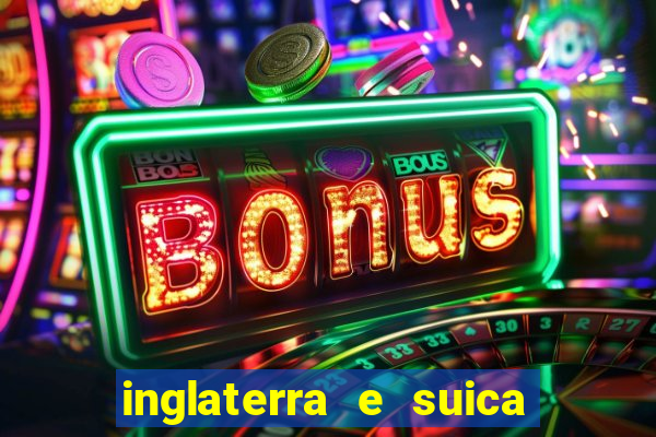 inglaterra e suica onde assistir