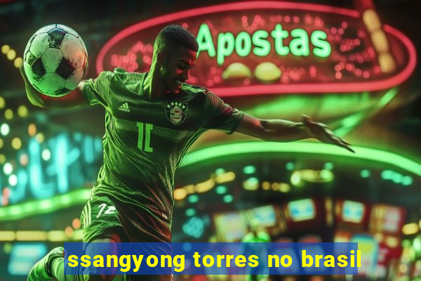 ssangyong torres no brasil