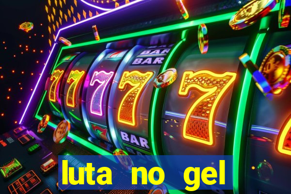 luta no gel cassino show