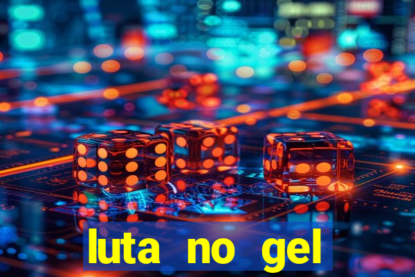 luta no gel cassino show