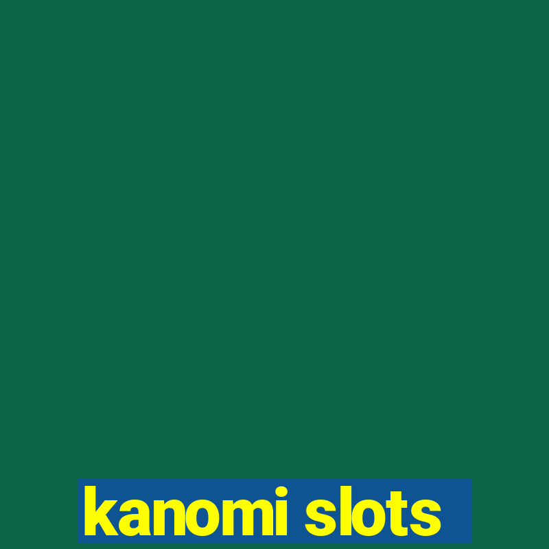 kanomi slots