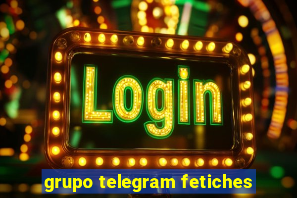 grupo telegram fetiches